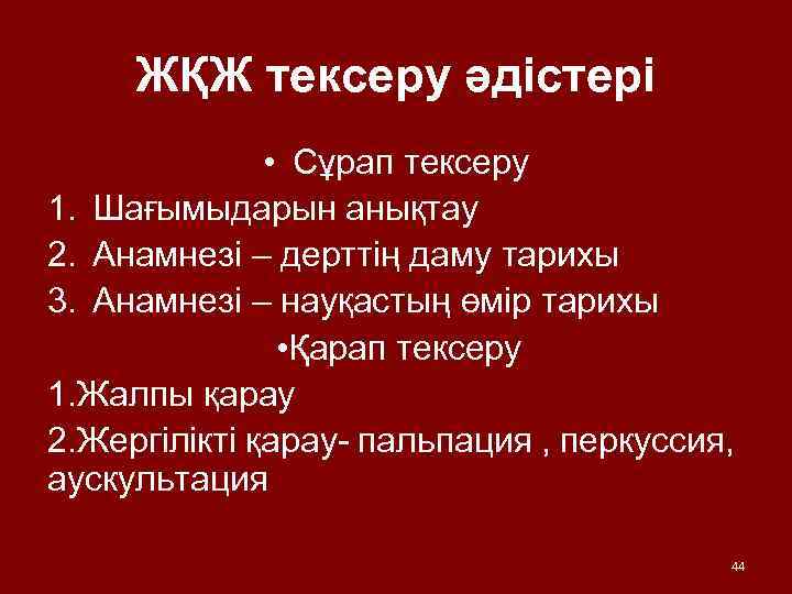 ЖҚЖ тексеру әдістері • Сұрап тексеру 1. Шағымыдарын анықтау 2. Анамнезі – дерттің даму