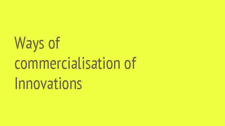 Ways of commercialisation of Innovations 