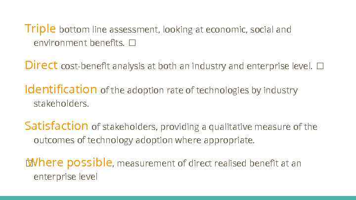 Triple bottom line assessment, looking at economic, social and environment benefits. Direct cost-benefit analysis