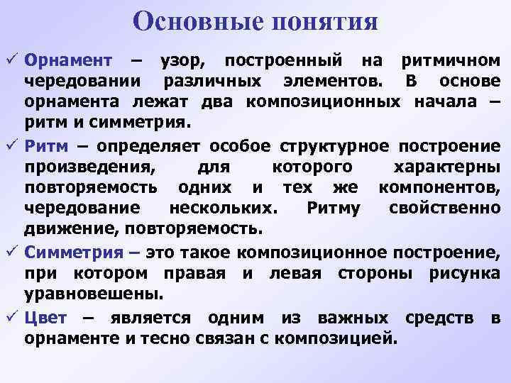 Основные понятия ü Орнамент – узор, построенный на ритмичном чередовании различных элементов. В основе