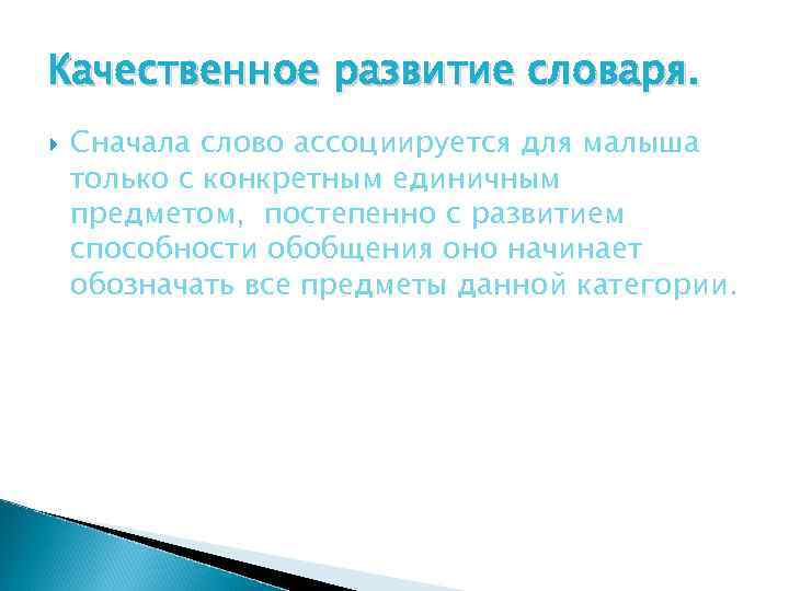 Качественное развитие словаря. Сначала слово ассоциируется для малыша только с конкретным единичным предметом, постепенно