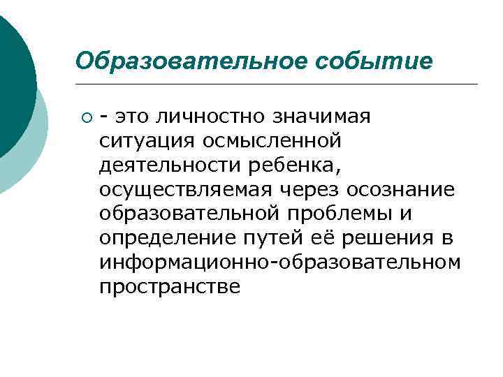 Образовательное событие ¡ - это личностно значимая ситуация осмысленной деятельности ребенка, осуществляемая через осознание