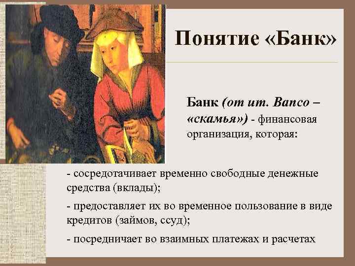 Понятие «Банк» Банк (от ит. Banco – «скамья» ) - финансовая организация, которая: -