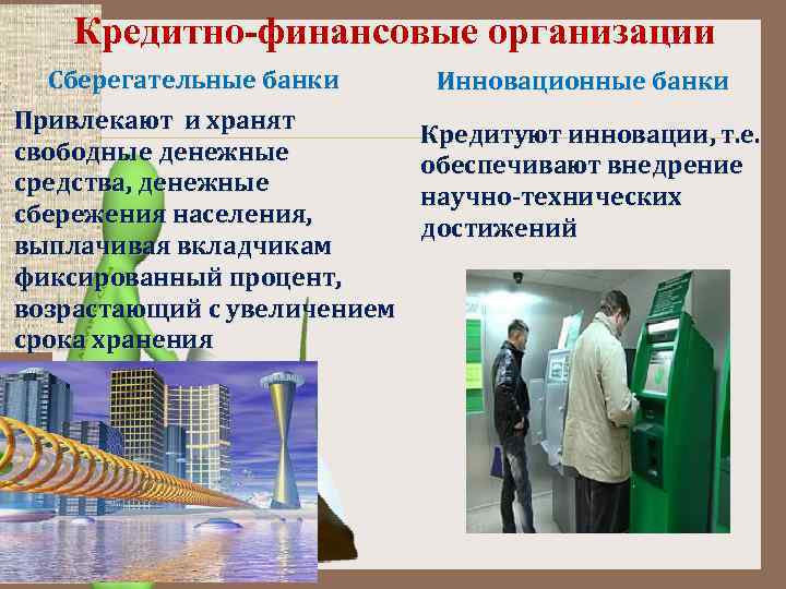 Кредитно-финансовые организации Сберегательные банки Привлекают и хранят свободные денежные средства, денежные сбережения населения, выплачивая