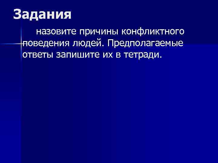 Задания назовите причины конфликтного поведения людей. Предполагаемые ответы запишите их в тетради. 