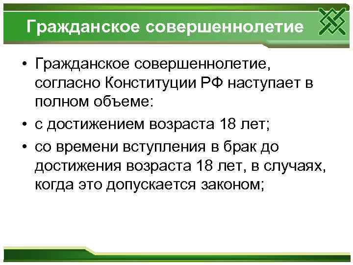 Гражданское совершеннолетие • Гражданское совершеннолетие, согласно Конституции РФ наступает в полном объеме: • с