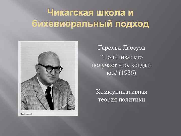 Чикагская школа и бихевиоральный подход Гарольд Лассуэл "Политика: кто получает что, когда и как"(1936)