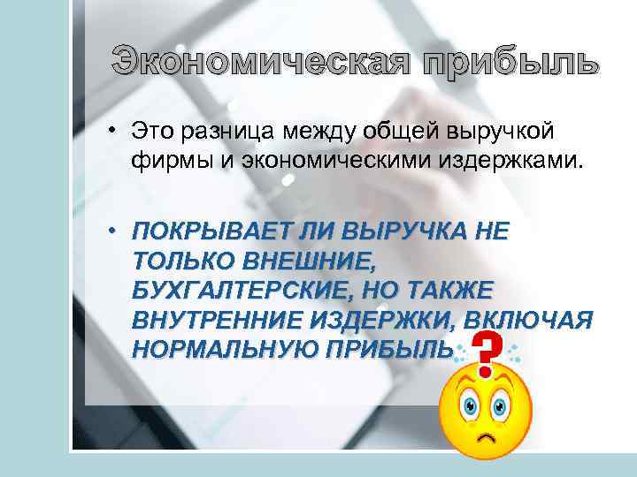 Экономическая прибыль • Это разница между общей выручкой фирмы и экономическими издержками. • ПОКРЫВАЕТ