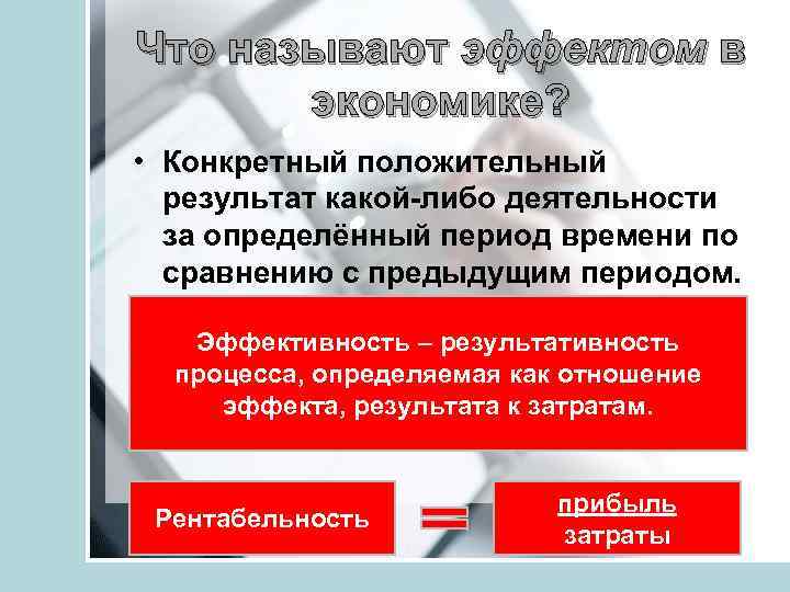 Что называют эффектом в экономике? • Конкретный положительный результат какой-либо деятельности за определённый период