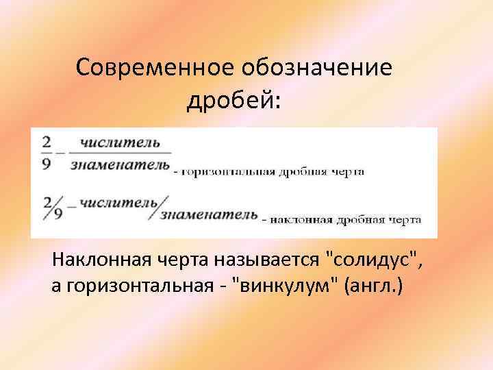 Современное обозначение дробей: Наклонная черта называется "солидус", а горизонтальная - "винкулум" (англ. ) 