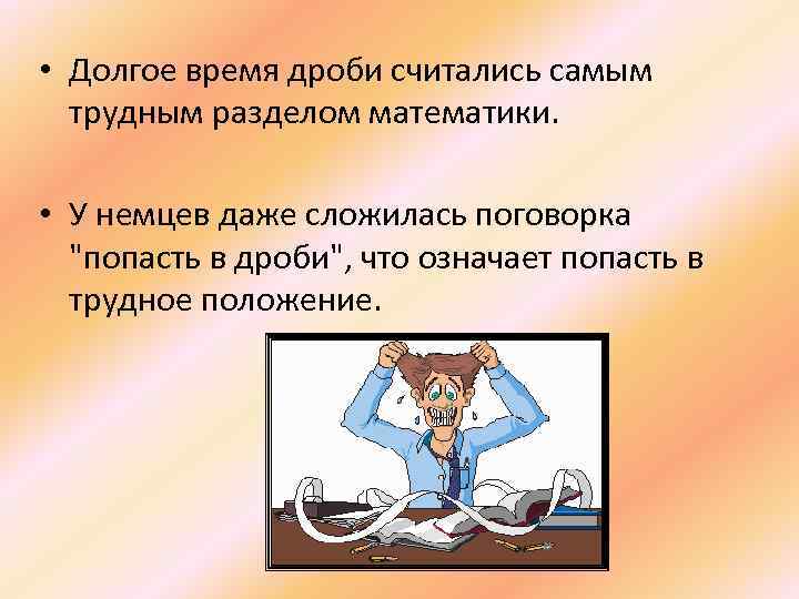  • Долгое время дроби считались самым трудным разделом математики. • У немцев даже