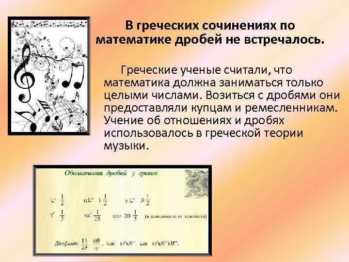 В греческих сочинениях по математике дробей не встречалось. Греческие ученые считали, что математика должна