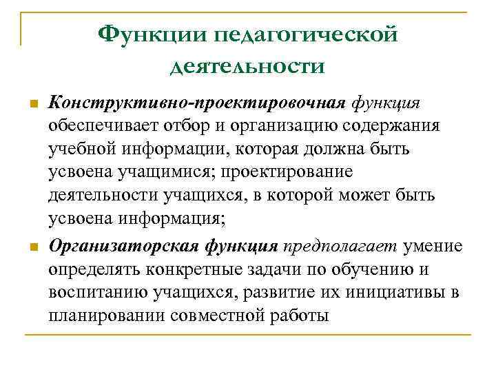 Функции педагогической деятельности n n Конструктивно-проектировочная функция обеспечивает отбор и организацию содержания учебной информации,