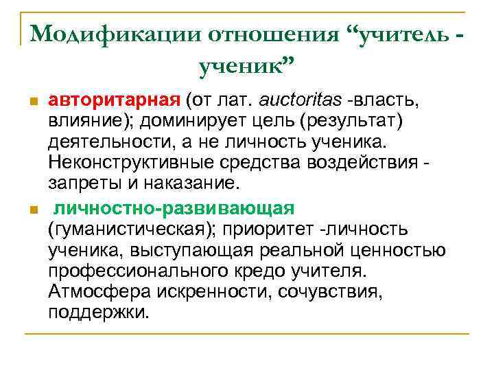 Модификации отношения “учитель ученик” n n авторитарная (от лат. аuctoritas -власть, влияние); доминирует цель