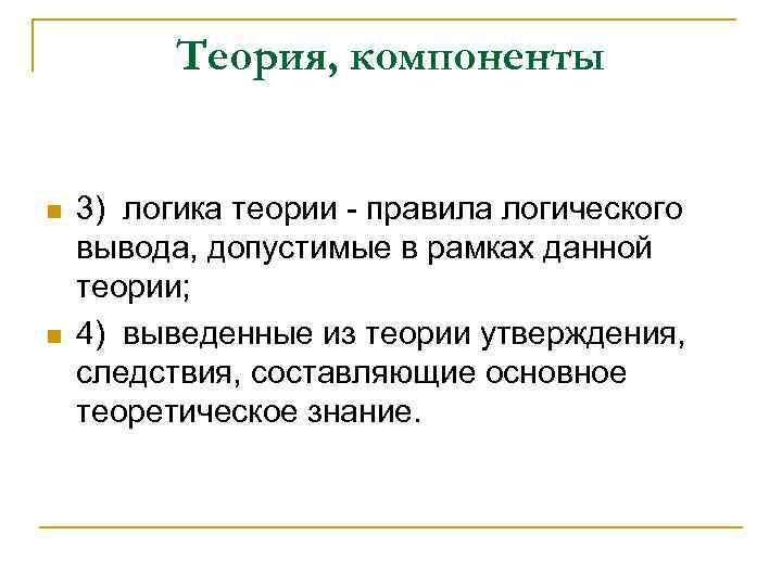 Теория, компоненты n n 3) логика теории - правила логического вывода, допустимые в рамках