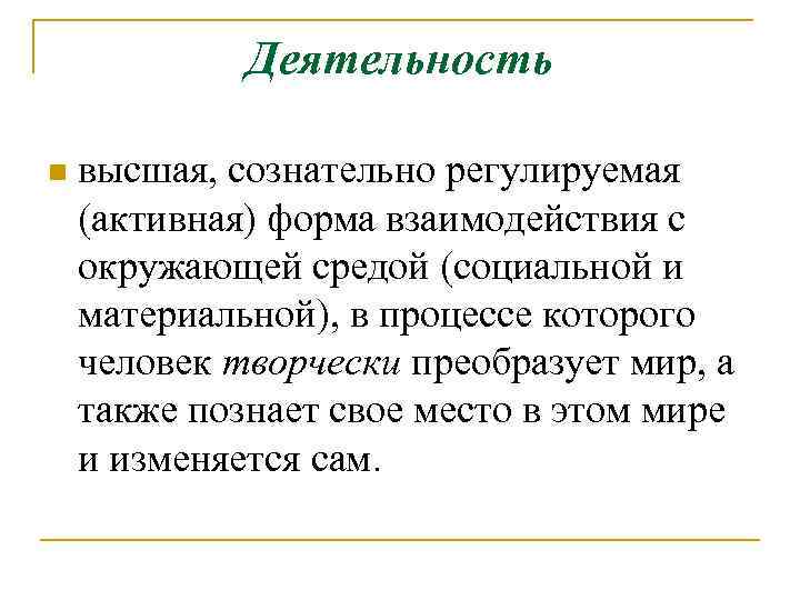 Деятельность n высшая, сознательно регулируемая (активная) форма взаимодействия с окружающей средой (социальной и материальной),