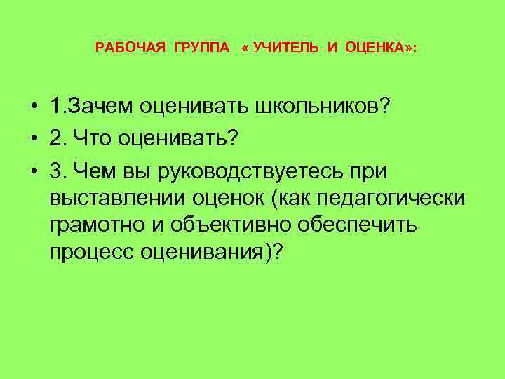  РАБОЧАЯ ГРУППА « УЧИТЕЛЬ И ОЦЕНКА» : • 1. Зачем оценивать школьников? •