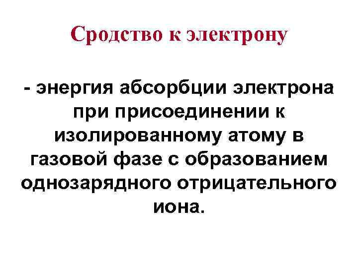 Сродство к электрону - энергия абсорбции электрона присоединении к изолированному атому в газовой фазе