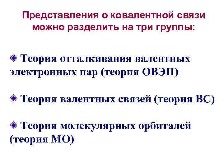 Представления о ковалентной связи можно разделить на три группы: Теория отталкивания валентных электронных пар