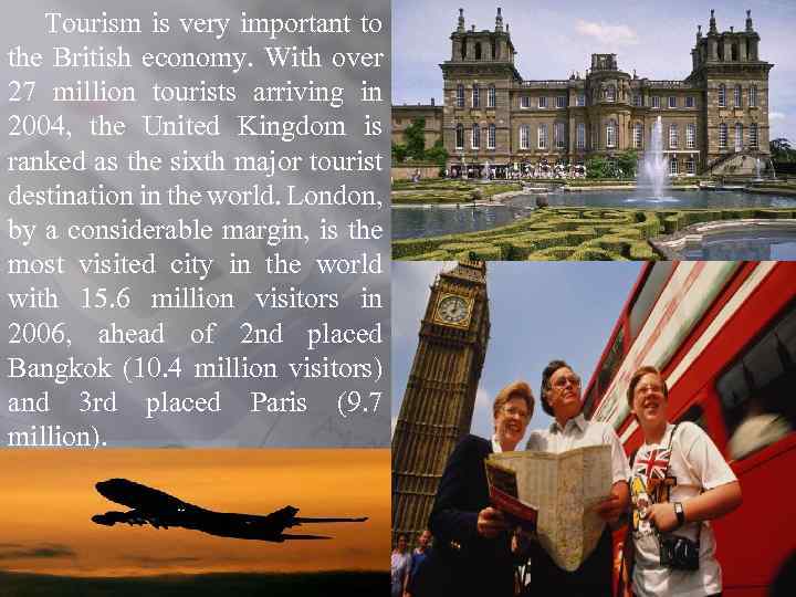 Tourism is very important to the British economy. With over 27 million tourists arriving