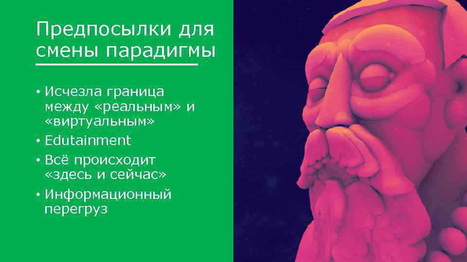 Предпосылки для смены парадигмы • Исчезла граница между «реальным» и «виртуальным» • Edutainment •