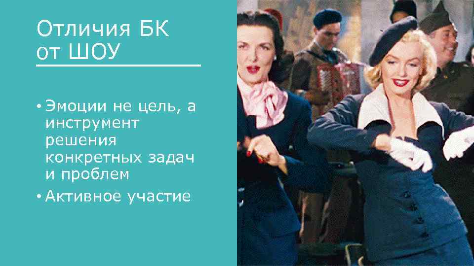 Отличия БК от ШОУ • Эмоции не цель, а инструмент решения конкретных задач и