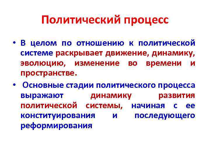 Политический процесс • В целом по отношению к политической системе раскрывает движение, динамику, эволюцию,