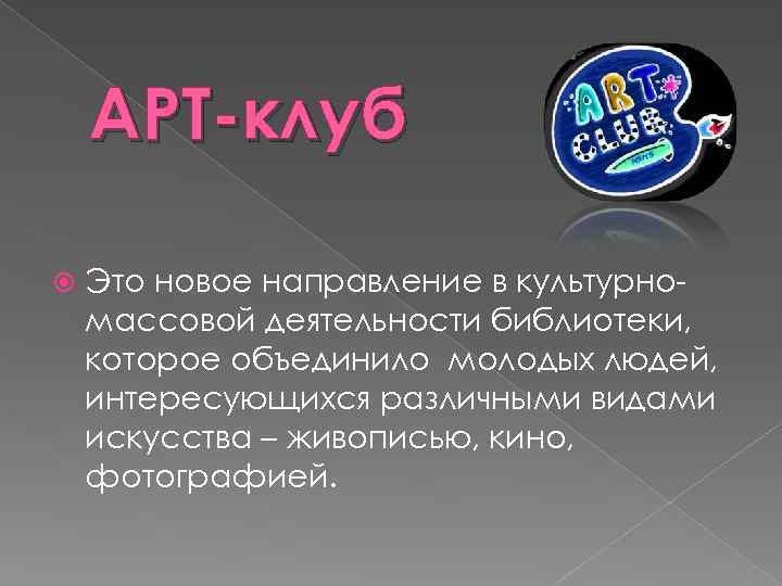 АРТ-клуб Это новое направление в культурномассовой деятельности библиотеки, которое объединило молодых людей, интересующихся различными