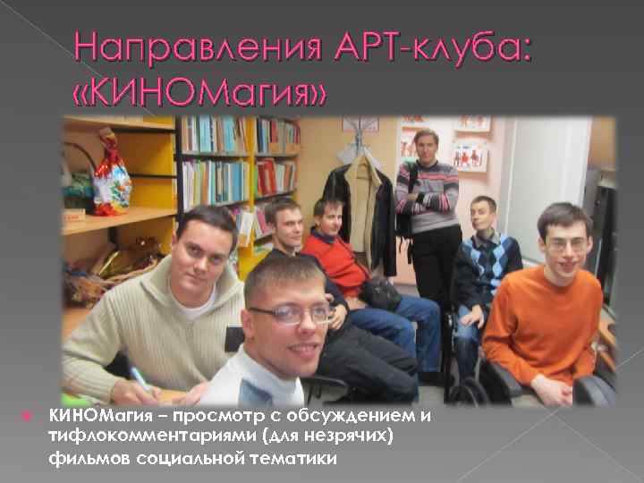Направления АРТ-клуба: «КИНОМагия» КИНОМагия – просмотр с обсуждением и тифлокомментариями (для незрячих) фильмов социальной