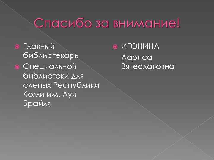 Спасибо за внимание! Главный библиотекарь Специальной библиотеки для слепых Республики Коми им. Луи Брайля