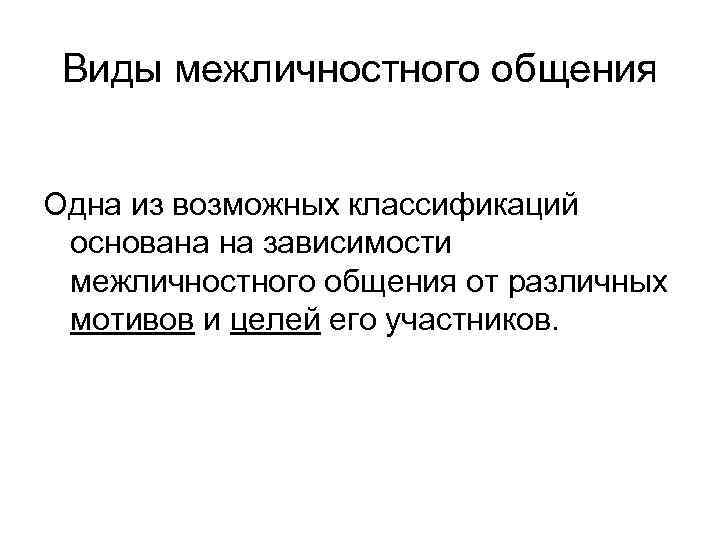 Виды межличностного общения Одна из возможных классификаций основана на зависимости межличностного общения от различных