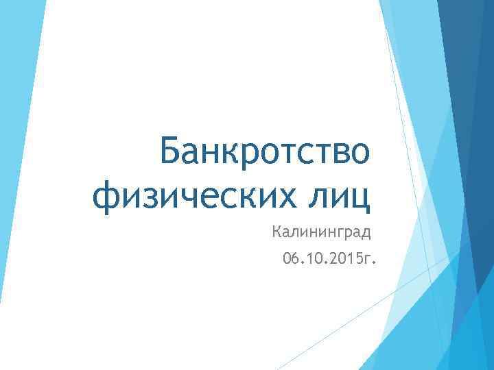 Банкротство физических лиц Калининград 06. 10. 2015 г. 