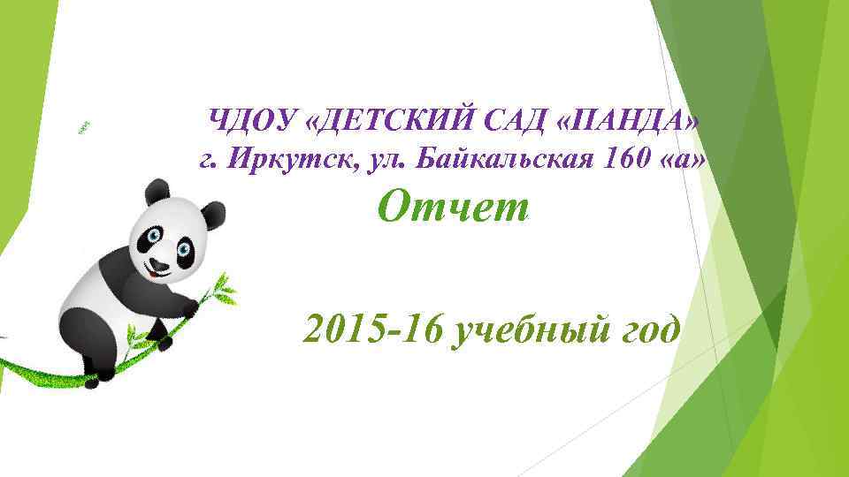 ЧДОУ «ДЕТСКИЙ САД «ПАНДА» г. Иркутск, ул. Байкальская 160 «а» Отчет 2015 -16 учебный