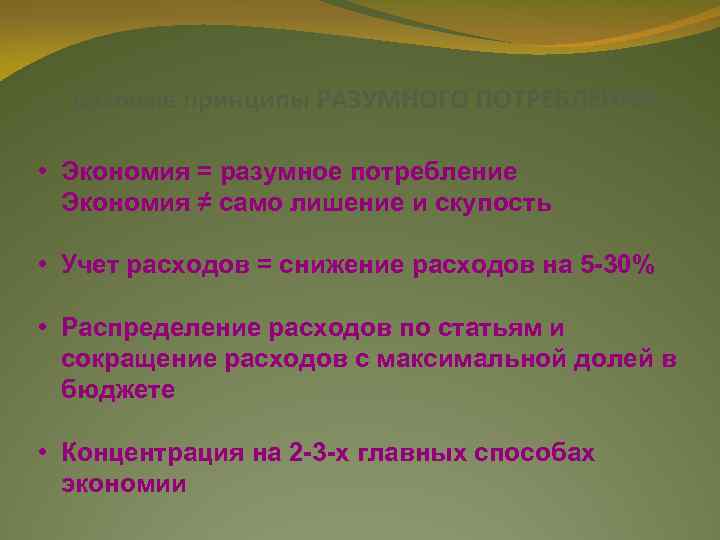 Базовые принципы РАЗУМНОГО ПОТРЕБЛЕНИЯ • Экономия = разумное потребление Экономия ≠ само лишение и