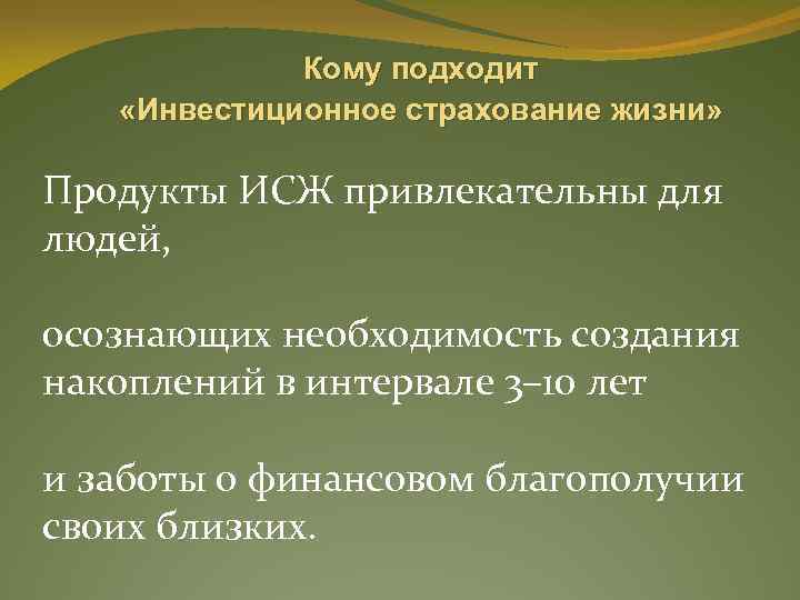 Кому подходит «Инвестиционное страхование жизни» Продукты ИСЖ привлекательны для людей, осознающих необходимость создания накоплений