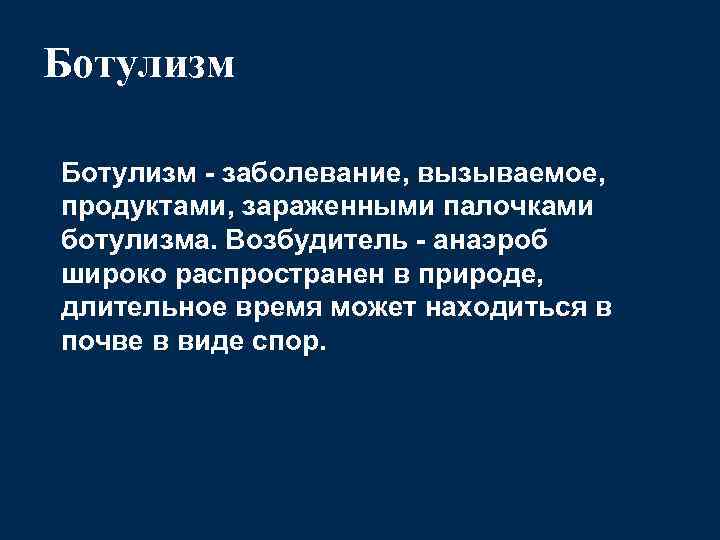 Ботулизм - заболевание, вызываемое, продуктами, зараженными палочками ботулизма. Возбудитель - анаэроб широко распространен в