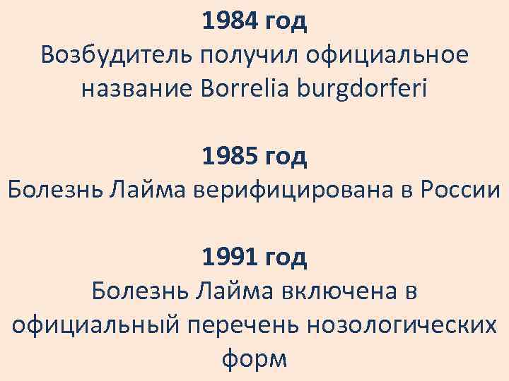 1984 год Возбудитель получил официальное название Borrelia burgdorferi 1985 год Болезнь Лайма верифицирована в