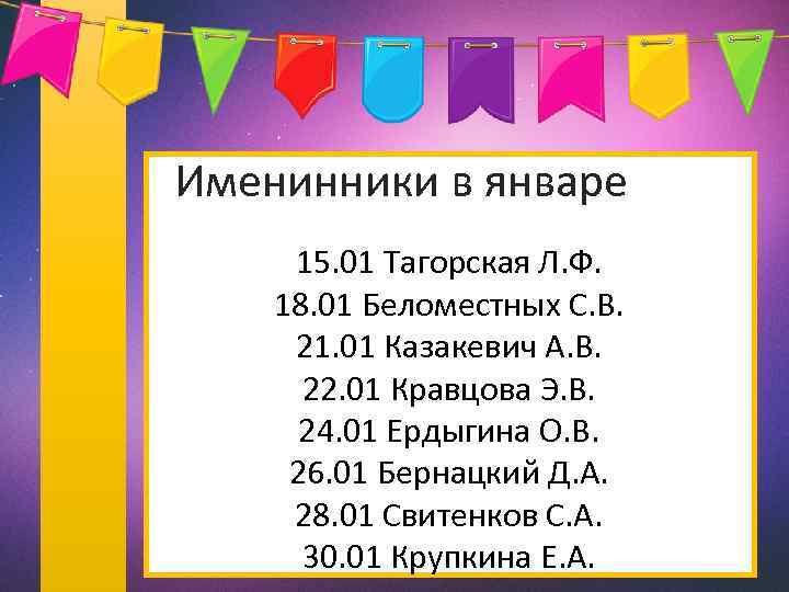 Именинники в январе 15. 01 Тагорская Л. Ф. 18. 01 Беломестных С. В. 21.