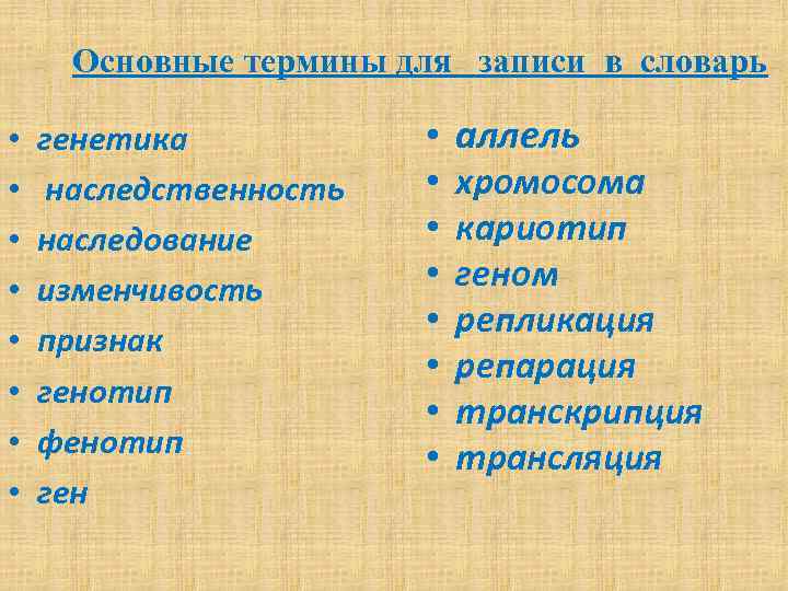 Основные термины для записи в словарь • • генетика наследственность наследование изменчивость признак генотип