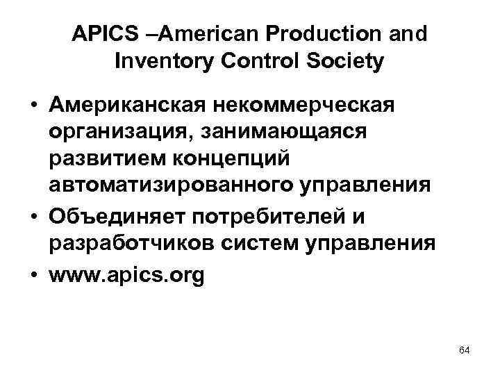 APICS –American Production and Inventory Control Society • Американская некоммерческая организация, занимающаяся развитием концепций