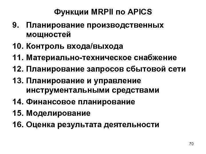 Функции MRPII по APICS 9. Планирование производственных мощностей 10. Контроль входа/выхода 11. Материально-техническое снабжение