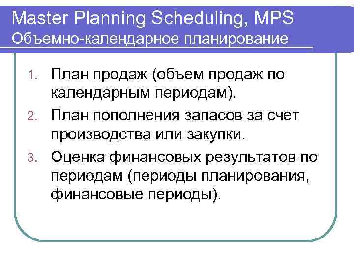 Master Planning Scheduling, MPS Объемно-календарное планирование План продаж (объем продаж по календарным периодам). 2.