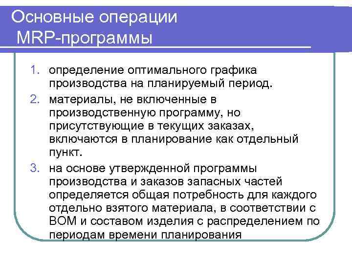 Основные операции MRP-программы 1. определение оптимального графика производства на планируемый период. 2. материалы, не