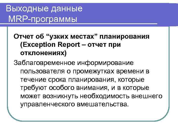 Выходные данные MRP-программы Отчет об “узких местах” планирования (Exception Report – отчет при отклонениях)