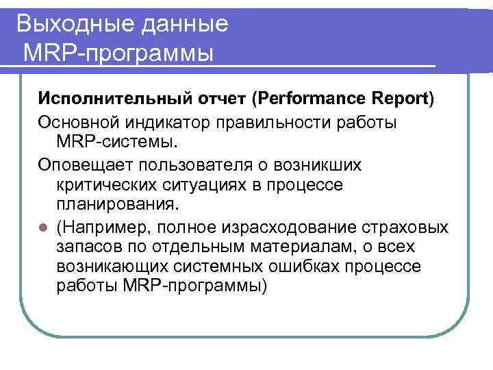 Выходные данные MRP-программы Исполнительный отчет (Performance Report) Основной индикатор правильности работы MRP-системы. Оповещает пользователя