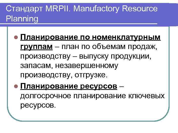 Стандарт MRPII. Manufactory Resource Planning l Планирование по номенклатурным группам – план по объемам