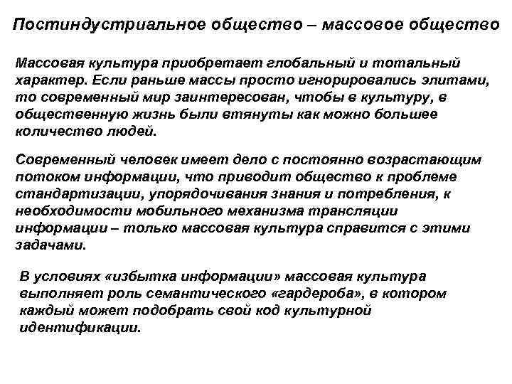 Постиндустриальное общество – массовое общество Массовая культура приобретает глобальный и тотальный характер. Если раньше