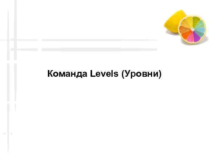 Команда Levels (Уровни) 