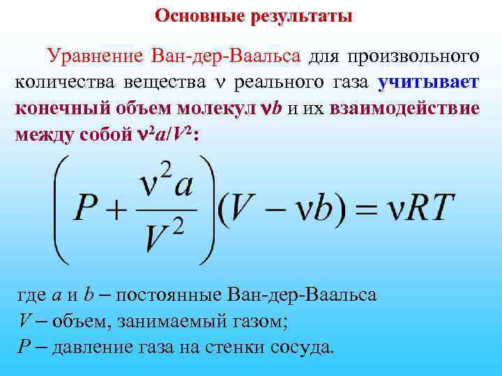 Основные результаты Уравнение Ван-дер-Ваальса для произвольного количества вещества реального газа учитывает конечный объем молекул