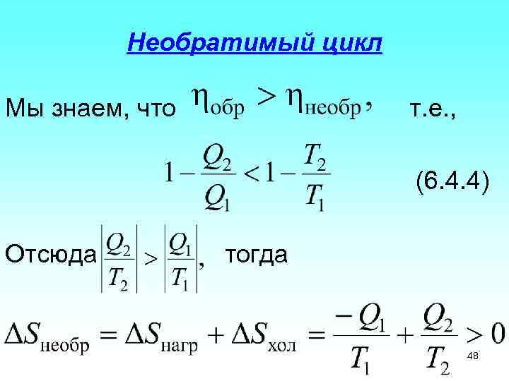 Необратимый цикл Мы знаем, что т. е. , (6. 4. 4) Отсюда тогда 48